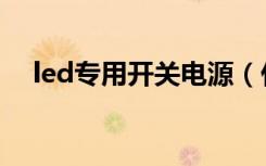 led专用开关电源（什么是led开关电源）