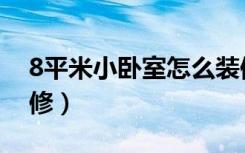 8平米小卧室怎么装修（8平米小卧室怎么装修）