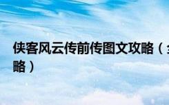 侠客风云传前传图文攻略（全剧情全流程全任务收集图文攻略）