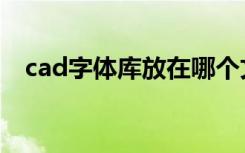 cad字体库放在哪个文件夹（cad字体库）