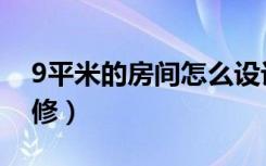 9平米的房间怎么设计（9平米的房间怎么装修）