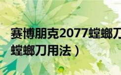 赛博朋克2077螳螂刀怎么用（赛博朋克2077螳螂刀用法）