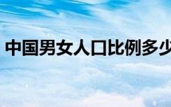 中国男女人口比例多少（中国男女人口比例）