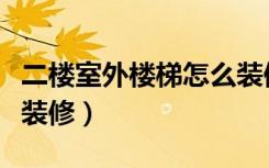 二楼室外楼梯怎么装修好（二楼室外楼梯怎么装修）