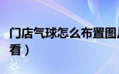 门店气球怎么布置图片（门店气球怎么布置好看）