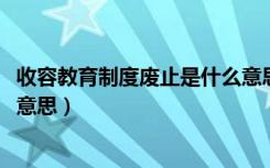 收容教育制度废止是什么意思（收容教育2019年废止是什么意思）