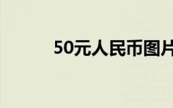 50元人民币图片（50元人民币）