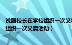 说服校长在学校组织一次义卖活动小练笔（说服校长在学校组织一次义卖活动）