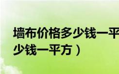 墙布价格多少钱一平方2000元（墙布价格多少钱一平方）