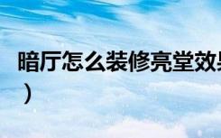 暗厅怎么装修亮堂效果图（暗厅怎么装修亮堂）