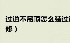 过道不吊顶怎么装过道灯（过道不吊顶怎么装修）