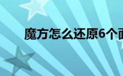 魔方怎么还原6个面（魔方怎么还原）