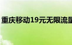 重庆移动19元无限流量卡（重庆移动内部卡）