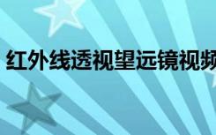 红外线透视望远镜视频（红外线透视望远镜）