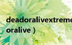 deadoralivextreme打开为什么黑屏（deadoralive）