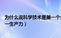 为什么说科学技术是第一个生产力（为什么说科学技术是第一生产力）