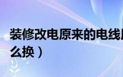 装修改电原来的电线用换吗（装修改造电线怎么换）