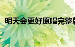 明天会更好原唱完整版（明天会更好 原唱）