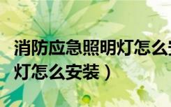 消防应急照明灯怎么安装接线（消防应急照明灯怎么安装）