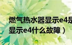 燃气热水器显示e4是什么原因（燃气热水器显示e4什么故障）