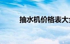 抽水机价格表大全（抽水机价格）