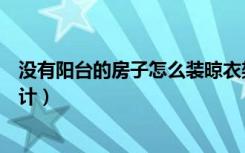 没有阳台的房子怎么装晾衣架（没有阳台的房子怎么装修设计）