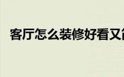 客厅怎么装修好看又简单（客厅怎么装修）