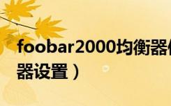 foobar2000均衡器使用（foobar2000均衡器设置）