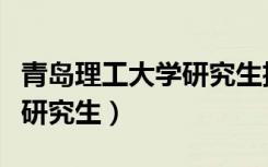 青岛理工大学研究生招生官网（青岛理工大学研究生）