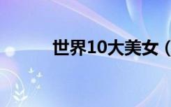 世界10大美女（世界10大美女）