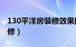 130平洋房装修效果图（面积130洋房怎么装修）