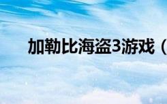 加勒比海盗3游戏（加勒比海盗3游戏）