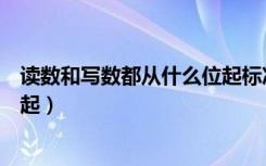 读数和写数都从什么位起标准答案（读数和写数都从什么位起）