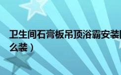 卫生间石膏板吊顶浴霸安装图片（卫生间石膏板吊顶浴霸怎么装）