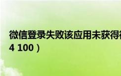 微信登录失败该应用未获得微信登录的权限（微信登录失败4 100）