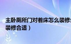 主卧厕所门对着床怎么装修合适呢（主卧厕所门对着床怎么装修合适）