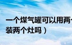 一个煤气罐可以用两个灶吗（一户天然气可以装两个灶吗）