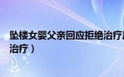 坠楼女婴父亲回应拒绝治疗后遗症（坠楼女婴父亲回应拒绝治疗）