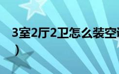 3室2厅2卫怎么装空调（3室2厅2卫怎么装修）