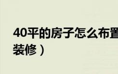 40平的房子怎么布置好看（40平的房子怎么装修）