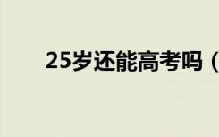 25岁还能高考吗（25岁还能长高吗）