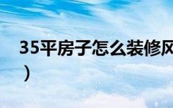 35平房子怎么装修风格（35平房子怎么装修）