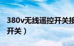 380v无线遥控开关接线方法（380v无线遥控开关）