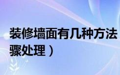 装修墙面有几种方法（装修时墙面需要哪些步骤处理）