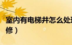 室内有电梯井怎么处理（室内有电梯井怎么装修）