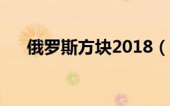 俄罗斯方块2018（俄罗斯方块加速器）