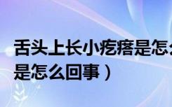 舌头上长小疙瘩是怎么回事（舌头上长小疙瘩是怎么回事）