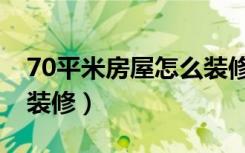 70平米房屋怎么装修设计（70平米房屋怎么装修）