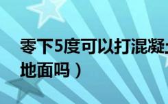 零下5度可以打混凝土吗（商砼零下5度能打地面吗）