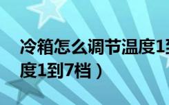 冷箱怎么调节温度1到7档（冷箱怎么调节温度1到7档）